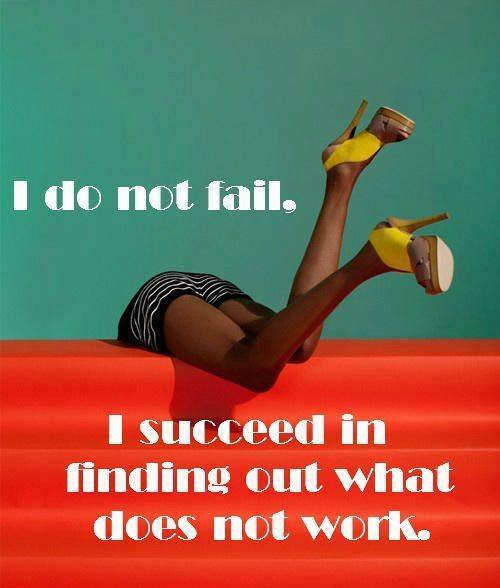 I do not fail. I succeed in finding out what does not work.